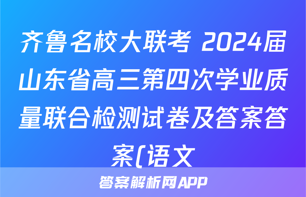 齐鲁名校大联考 2024届山东省高三第四次学业质量联合检测试卷及答案答案(语文)